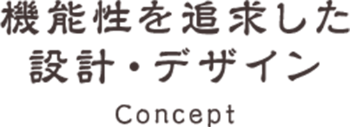 機能性を追求した設計・デザイン Concept